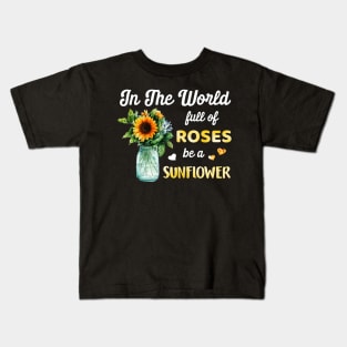 In A World Full Of Roses Be A Sunflower Kids T-Shirt